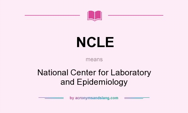 What does NCLE mean? It stands for National Center for Laboratory and Epidemiology