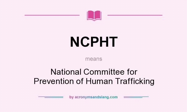What does NCPHT mean? It stands for National Committee for Prevention of Human Trafficking