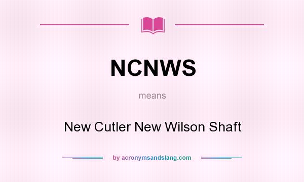 What does NCNWS mean? It stands for New Cutler New Wilson Shaft