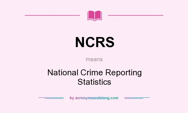 What does NCRS mean? It stands for National Crime Reporting Statistics