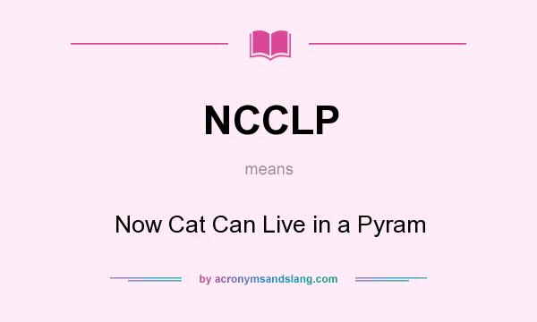 What does NCCLP mean? It stands for Now Cat Can Live in a Pyram