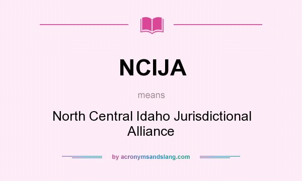 What does NCIJA mean? It stands for North Central Idaho Jurisdictional Alliance