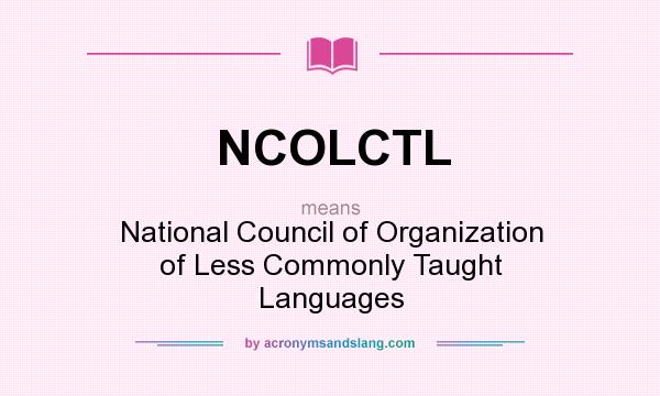 What does NCOLCTL mean? It stands for National Council of Organization of Less Commonly Taught Languages
