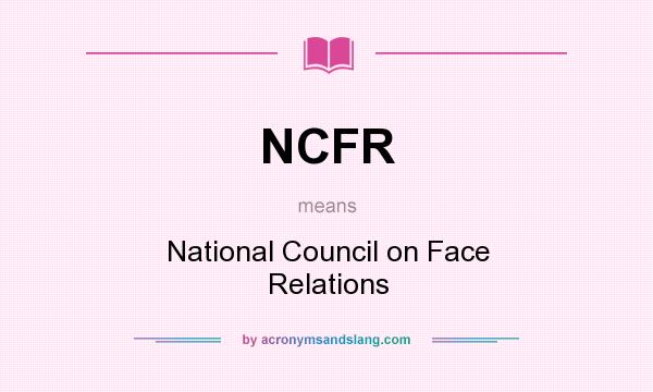What does NCFR mean? It stands for National Council on Face Relations