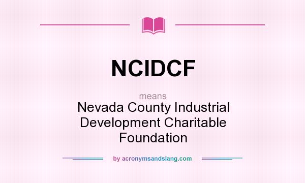 What does NCIDCF mean? It stands for Nevada County Industrial Development Charitable Foundation