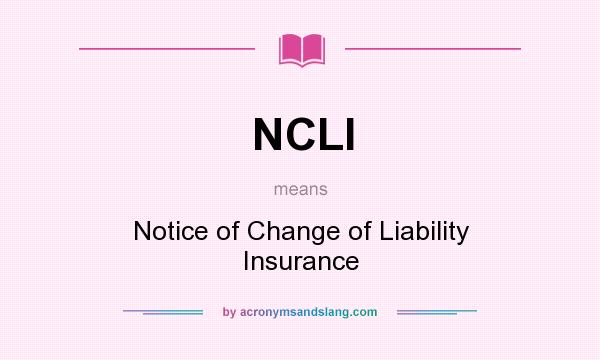 What does NCLI mean? It stands for Notice of Change of Liability Insurance