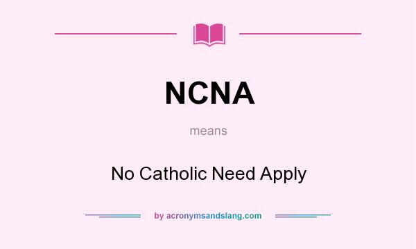 What does NCNA mean? It stands for No Catholic Need Apply