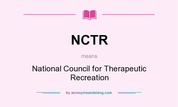 What does NCTR mean? It stands for National Council for Therapeutic Recreation