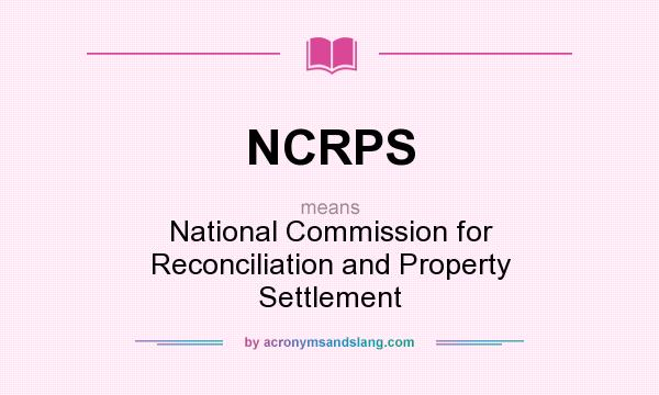 What does NCRPS mean? It stands for National Commission for Reconciliation and Property Settlement