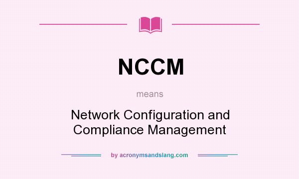 What does NCCM mean? It stands for Network Configuration and Compliance Management