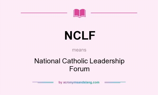 What does NCLF mean? It stands for National Catholic Leadership Forum