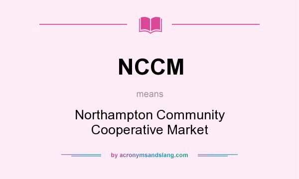 What does NCCM mean? It stands for Northampton Community Cooperative Market