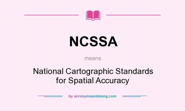 What does NCSSA mean? It stands for National Cartographic Standards for Spatial Accuracy