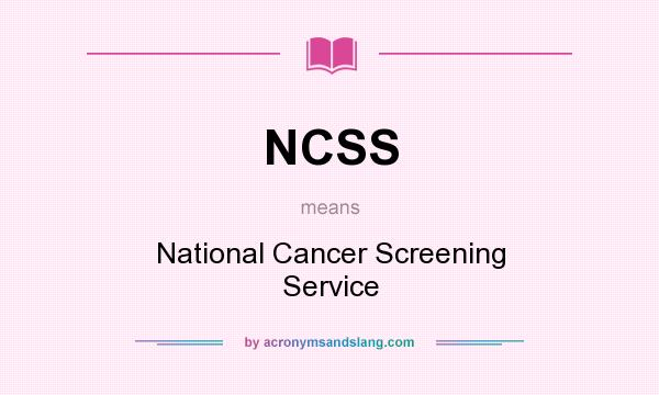 What does NCSS mean? It stands for National Cancer Screening Service