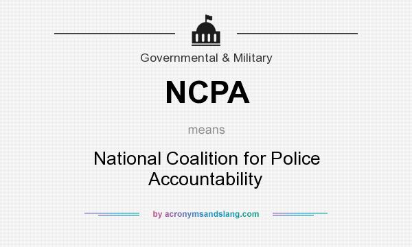 What does NCPA mean? It stands for National Coalition for Police Accountability