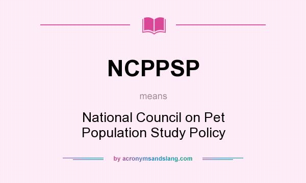 What does NCPPSP mean? It stands for National Council on Pet Population Study Policy