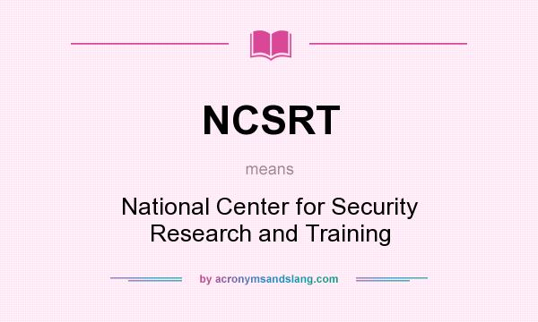 What does NCSRT mean? It stands for National Center for Security Research and Training