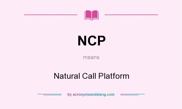 What does NCP mean? It stands for Natural Call Platform