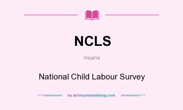 What does NCLS mean? It stands for National Child Labour Survey