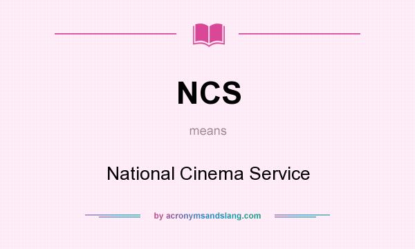 What does NCS mean? It stands for National Cinema Service