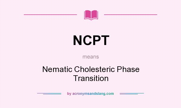 What does NCPT mean? It stands for Nematic Cholesteric Phase Transition