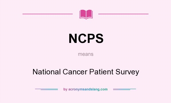 What does NCPS mean? It stands for National Cancer Patient Survey