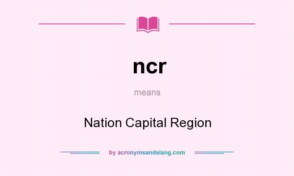 What does ncr mean? It stands for Nation Capital Region
