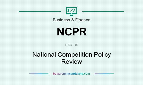 What does NCPR mean? It stands for National Competition Policy Review