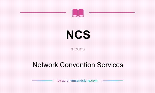 What does NCS mean? It stands for Network Convention Services