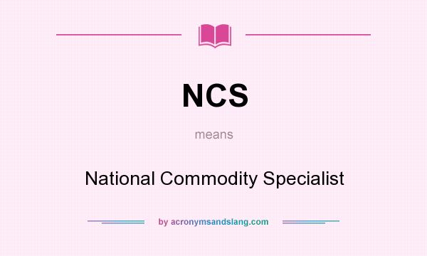 What does NCS mean? It stands for National Commodity Specialist