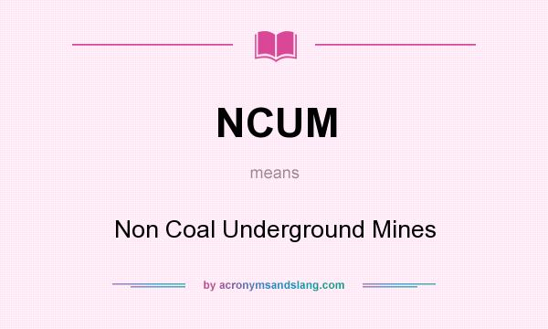 What does NCUM mean? It stands for Non Coal Underground Mines