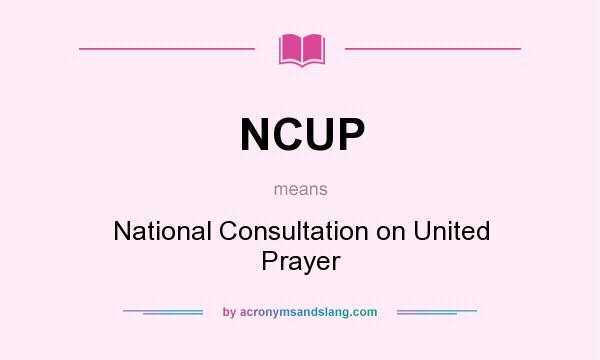 What does NCUP mean? It stands for National Consultation on United Prayer