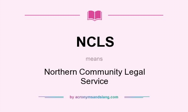 What does NCLS mean? It stands for Northern Community Legal Service