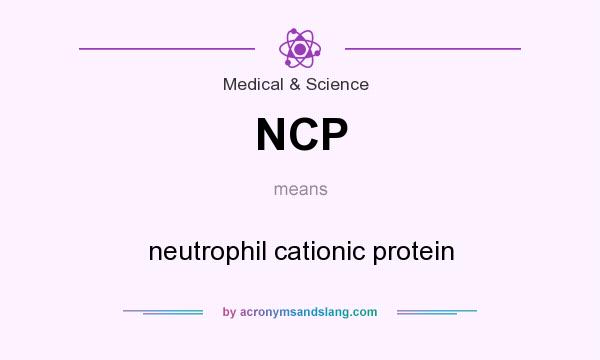 What does NCP mean? It stands for neutrophil cationic protein