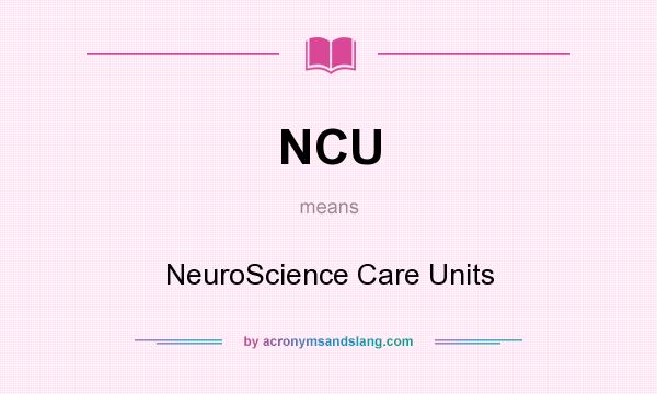 What does NCU mean? It stands for NeuroScience Care Units