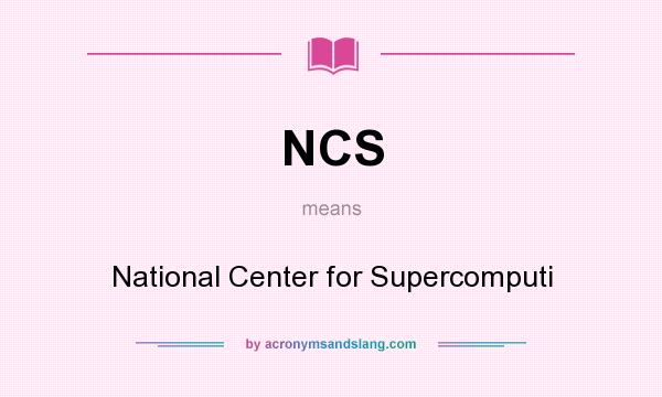 What does NCS mean? It stands for National Center for Supercomputi