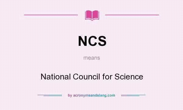 What does NCS mean? It stands for National Council for Science