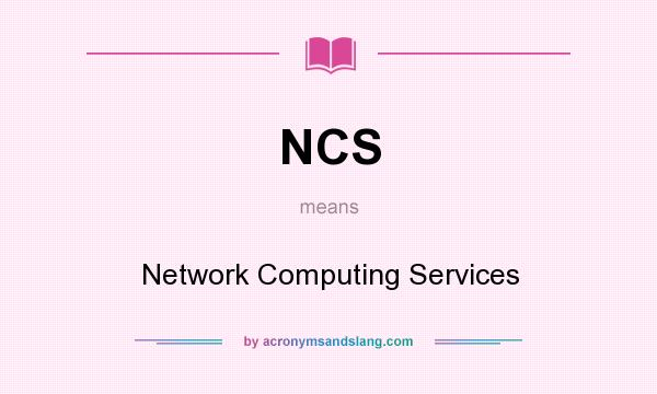 What does NCS mean? It stands for Network Computing Services