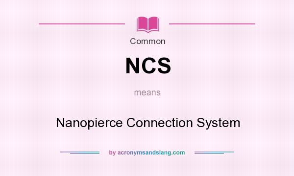 What does NCS mean? It stands for Nanopierce Connection System