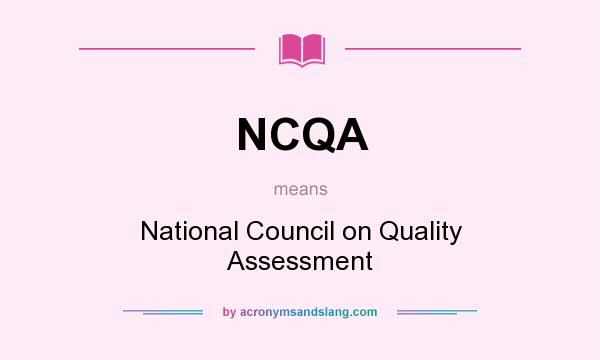 What does NCQA mean? It stands for National Council on Quality Assessment