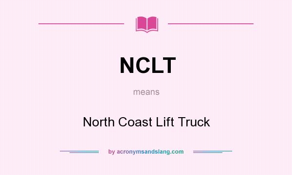 What does NCLT mean? It stands for North Coast Lift Truck
