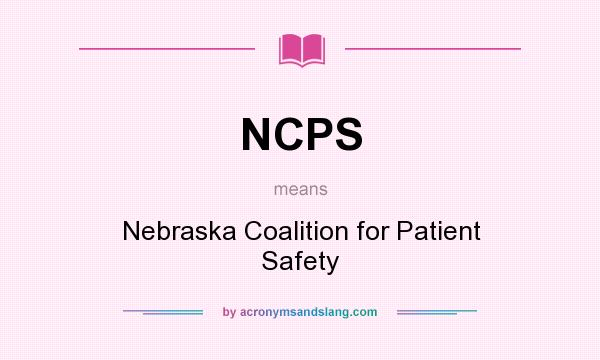 What does NCPS mean? It stands for Nebraska Coalition for Patient Safety