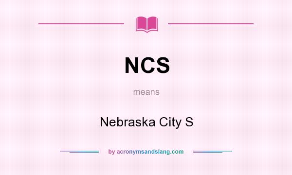 What does NCS mean? It stands for Nebraska City S