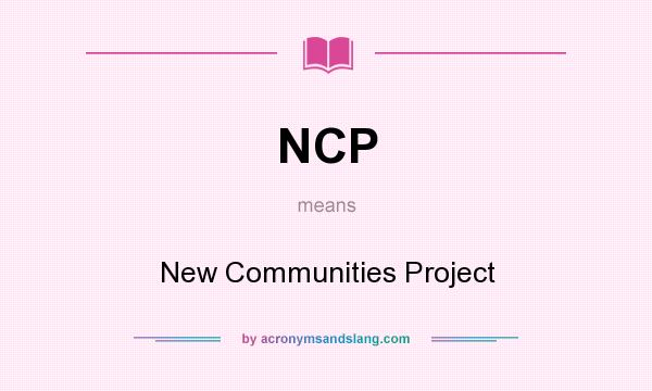 What does NCP mean? It stands for New Communities Project