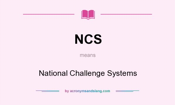 What does NCS mean? It stands for National Challenge Systems