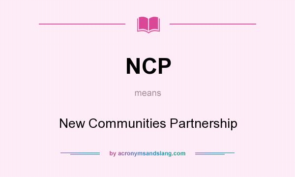 What does NCP mean? It stands for New Communities Partnership