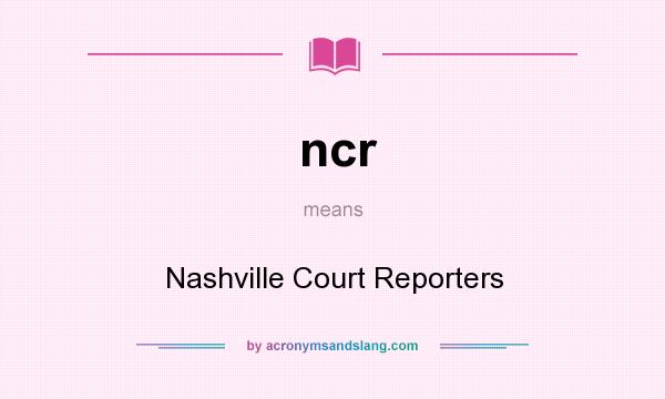 What does ncr mean? It stands for Nashville Court Reporters
