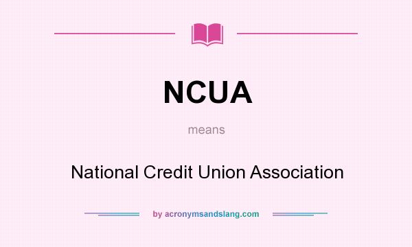 What does NCUA mean? It stands for National Credit Union Association