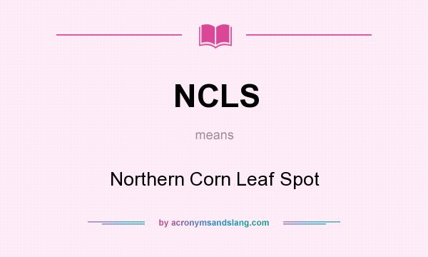 What does NCLS mean? It stands for Northern Corn Leaf Spot