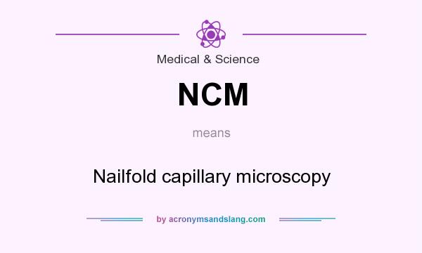 What does NCM mean? It stands for Nailfold capillary microscopy
